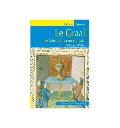 Le Graal. Une fabrication médiévale - Philippe Walter