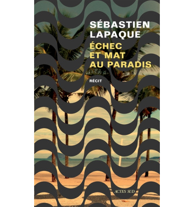 Échec et mat au Paradis - Sébastien Lapaque