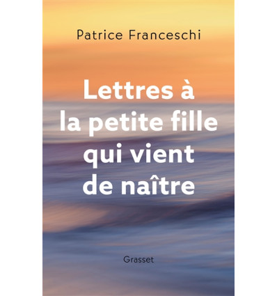 Lettres à la petite fille  qui vient de naître - Patrice Franceschi