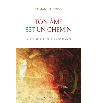Ton âme est un chemin. La vie spirituelle avec Dante - Emmanuel Godo