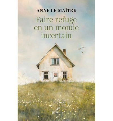 Faire refuge en un monde incertain - Anne Le Maître