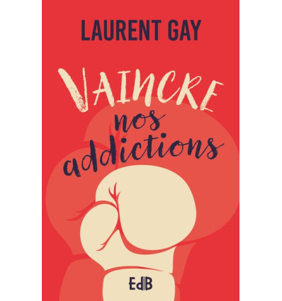 Vaincre nos addictions - Laurent Gay