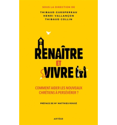 Renaître et vivre : comment aider les nouveaux chrétiens à persévérer ? - Artège