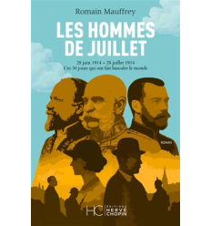 Les hommes de juillet : 28 juin 1914 - 28 juillet 1914 : ces 30 jours qui ont fait basculer le monde- Romain Mauffrey
