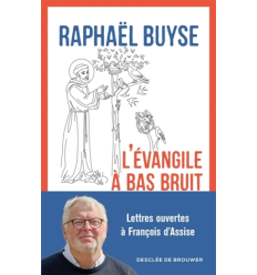 L'Evangile à bas bruit : lettres ouvertes à François d'Assise- Raphaël Buyse