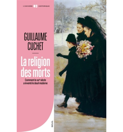 La religion des morts : comment le XIXe siècle a inventé le deuil moderne- Guillaume Cuchet
