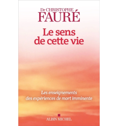 Le sens de cette vie : les enseignements des expériences de mort imminente- Christophe Fauré